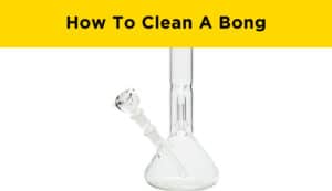 How To Clean A Bong?