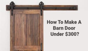 How To Make A Barn Door Under $300?