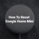 How To Reset Google Home Mini
