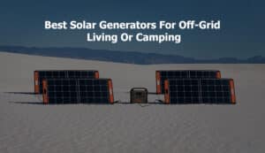 Best-Solar-Generators-For-Off-Grid-Living-Or-Camping